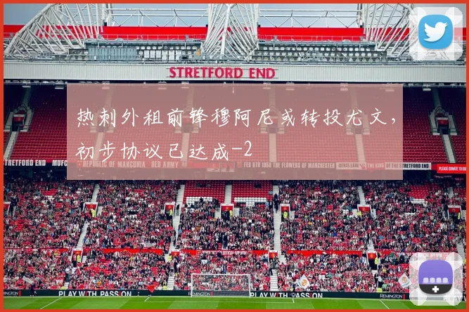 热刺外租前锋穆阿尼或转投尤文，初步协议已达成