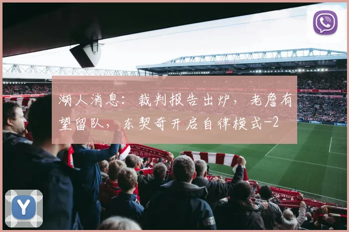 湖人消息：裁判报告出炉，老詹有望留队，东契奇开启自律模式