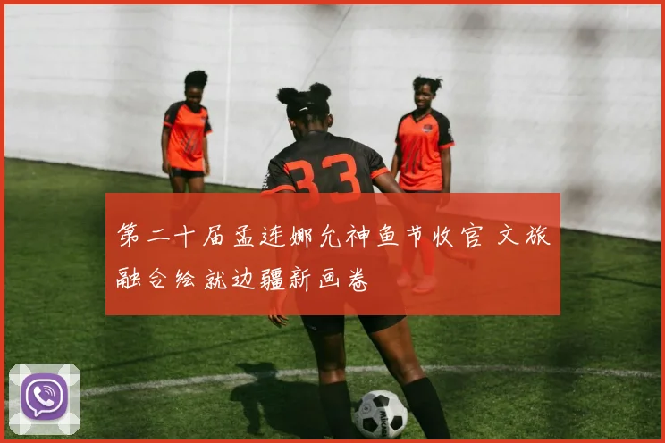 第二十届孟连娜允神鱼节收官 文旅融合绘就边疆新画卷