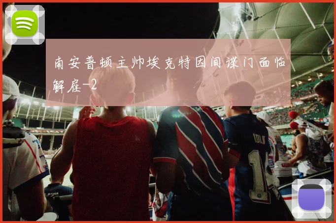南安普顿主帅埃克特因间谍门面临解雇