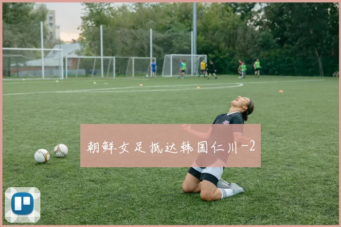 朝鲜女足抵达韩国仁川