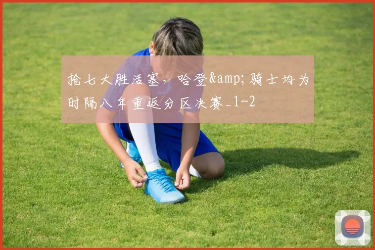 抢七大胜活塞，哈登&amp;骑士均为时隔八年重返分区决赛_1